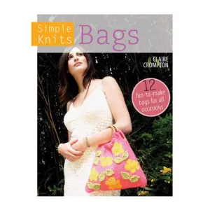 Simple Knits Bags: 12 fun-to-make bags for all occasions - Claire Crompton
